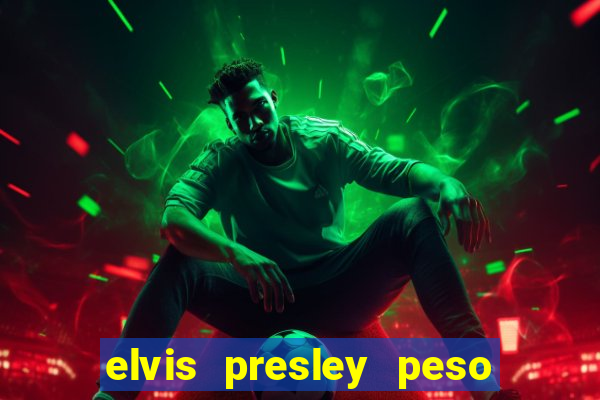 elvis presley peso e altura